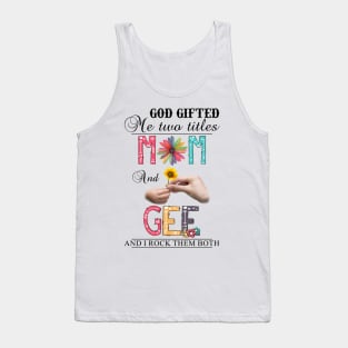 God Gifted Me Two Titles Mom And Gee And I Rock Them Both Wildflowers Valentines Mothers Day Tank Top